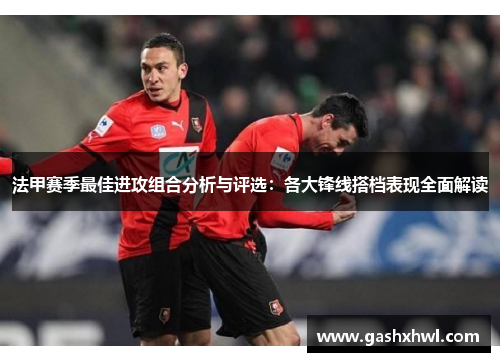 法甲赛季最佳进攻组合分析与评选：各大锋线搭档表现全面解读