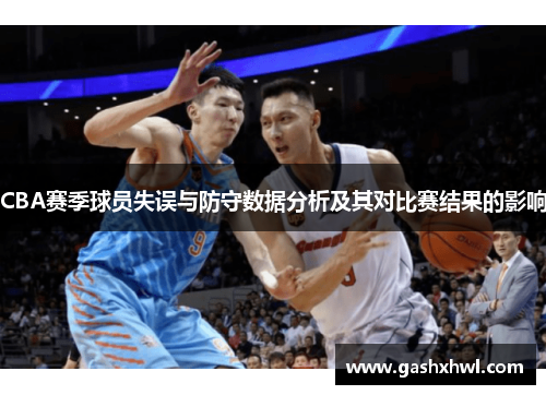 CBA赛季球员失误与防守数据分析及其对比赛结果的影响